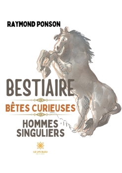 Bestiaire - Bêtes curieuses Hommes singuliers (French Edition)