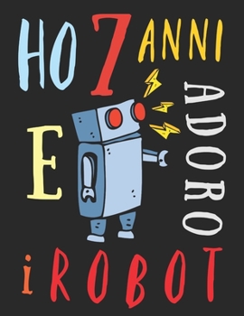 Ho 7 anni e adoro i robot: Il libro da colorare per bambini di sette anni che adora colorare i robot. Album da colorare robot (Italian Edition)