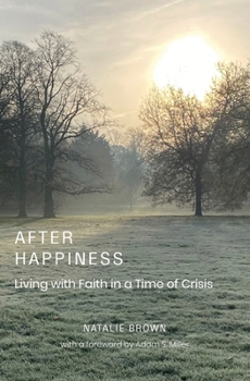 After Happiness: Living with Faith in a Time of Crisis