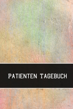 Patienten Tagebuch: Buchführung für Patient und Arzt - Patienten Notizbuch zum ausfüllen (German Edition)