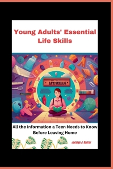 Paperback Young Adults' Essential Life Skills: How to Find a Job, Manage Your Money, Eat Healthily, Remain Fit, and Lead an Independent Life. All the Informatio Book