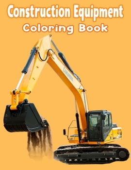 Construction Equipment Coloring Book: Diggers, Dumpers, Cranes and Trucks for Children Preschoolers, Ages 2-4, Ages 4-8