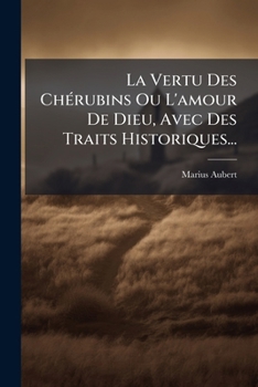 Paperback La Vertu Des Cherubins Ou L'Amour de Dieu, Avec Des Traits Historiques... [French] Book