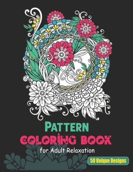 Pattern Coloring Book for Adult Relaxation 50 unique designs: Pattern Stress Reliving and Meditation Mandalas Designs for Teen Coloring Book