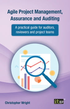 Paperback Agile Project Management, Assurance and Auditing: A practical guide for auditors, reviewers and project teams Book