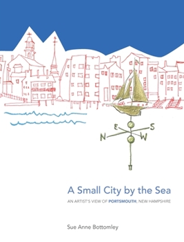 Hardcover A Small City by the Sea: An Artist's View of Portsmouth, New Hampshire Book