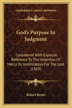 Paperback God's Purpose In Judgment: Considered With Especial Reference To The Assertion Of Mercy Or Annihilation For The Lost (1869) Book