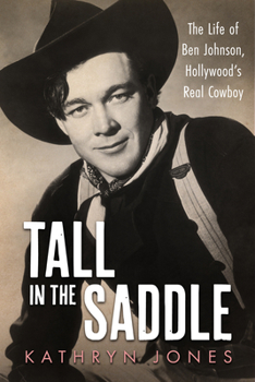 Hardcover Tall in the Saddle: The Life of Ben Johnson, Hollywood's Real Cowboy Book