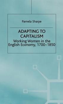Adapting to Capitalism: Working Women in the English Economy, 1700-1850 - Book  of the Studies in Gender History