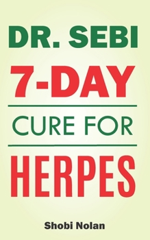 Paperback Dr Sebi 7-Day Cure For Herpes: The Natural Herpes Treatment Book - Easy Guide To Cure STDs, Genital Herpes, Oral Herpes, And HIV Completely Through D Book