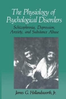 Paperback The Physiology of Psychological Disorders: Schizophrenia, Depression, Anxiety, and Substance Abuse Book