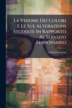 Paperback La Visione Dei Colori E Le Sue Alterazioni Studiate In Rapporto Al Servizio Ferroviario: Memoria... [Italian] Book