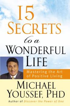 15 Secrets to a Wonderful Life : Mastering the Art of Positive Living