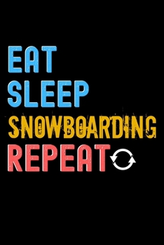Eat, Sleep, Snowboarding, Repeat Notebook - Snowboarding Funny Gift: Lined Notebook / Journal Gift, 120 Pages, 6x9, Soft Cover, Matte Finish