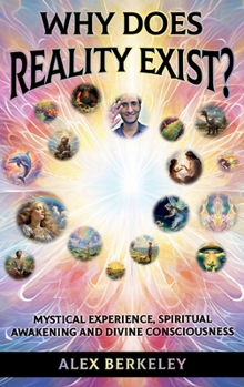 Hardcover Why Does Reality Exist?: Mystical Experience, Spiritual Awakening and Divine Consciousness Book