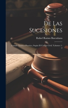 Hardcover De Las Sucesiones: Tratado Teórico-Practico, Según El Código Civil, Volumes 1-2 [Spanish] Book