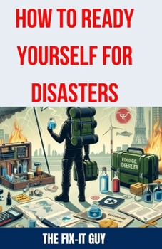 Paperback How to Ready Yourself for Disasters: The Ultimate Guide to Emergency Preparedness, Essential Survival Skills, Building a Disaster Kit, and Creating an Book