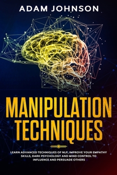 Paperback Manipulation Techniques: Learn Advanced Techniques of NLP, Improve Your Empathy Skills, Dark Psychology and Mind Control to Influence and Persu Book