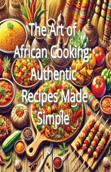 Paperback The Art of African Cooking: Authentic Recipes Made Simple Book