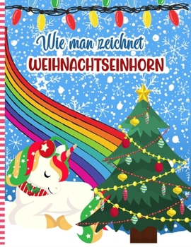 Paperback Wie Man Zeichnet Weihnachtseinhorn: Weihnachtsaktivitätsbuch Für Kinder - Eine Lustige Illustration Zum ÜBen Und Lernen Von Kritzeleien Und Zeichenfäh [German] Book