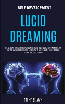 Paperback Self Development: Lucid Dreaming: the Ultimate Guide to Remove Negativity and Sleep Better With a Smarter New Age Hypnosis Meditation Approach So You Book