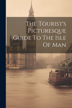 Paperback The Tourist's Picturesque Guide To The Isle Of Man Book