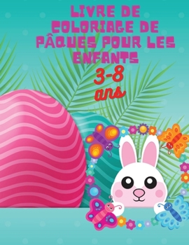 Livre de Coloriage de P�ques pour les Enfants: Livre d'activit�s et de coloriage pour enfants, pages de coloriage de P�ques pour gar�ons et filles �g�s de 4 � 8 ans, lapin, oeuf de P�ques, fleurs, arc
