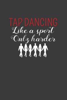 Paperback Tap Dancing Like A Sport Only Harder: Dance Troupe Music Lover Gift Book