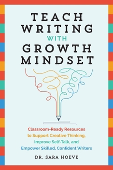 Paperback Teach Writing with Growth Mindset: Classroom-Ready Resources to Support Creative Thinking, Improve Self-Talk, and Empower Skilled, Confident Writers Book