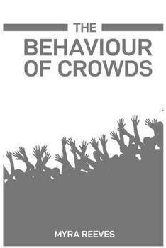 Paperback The Behaviour of Crowds: Decoding the Dynamics and Influences of Collective Human Actions (2024 Guide) Book