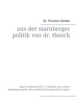 Paperback Aus der Starnberger Politik von Dr. Thosch: Band 9, Jahrbuch 2019, 1. Halbjahr, eine weitere Informationsquelle, mit persönlichen Kommentaren ergänzt [German] Book
