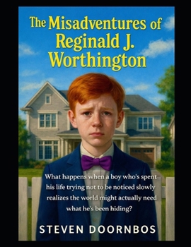 The Misadventures Of Reginald J. Worthington: What happens when a boy who's spent his life trying not to be noticed slowly realizes the world might actually need what he's been hiding?