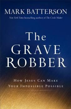 Hardcover The Grave Robber: How Jesus Can Make Your Impossible Possible Book
