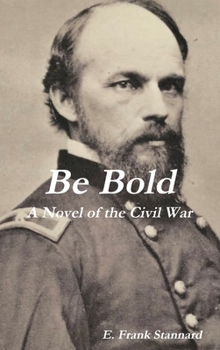 Hardcover Be Bold: A Novel of the Civil War Book