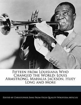 Paperback Fifteen from Louisiana Who Changed the World: Louis Armstrong, Mahalia Jackson, Huey Long and More Book