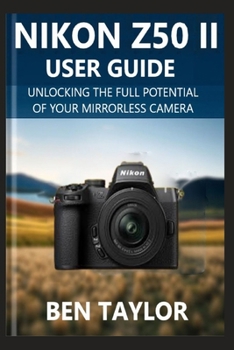 Paperback Nikon Z50 II User Guide: Unlocking the Full Potential of Your Mirrorless Camera Book