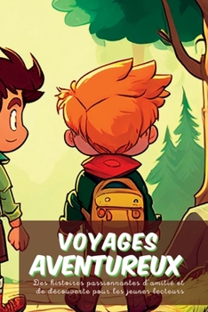 Paperback Voyages aventureux: Des histoires passionnantes d'amitié et de découverte pour les jeunes lecteurs [French] Book