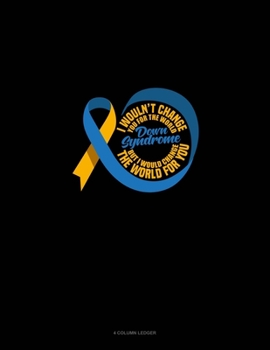 Paperback I Wouldn't Change You For The World But I Would Change The World For You: 4 Column Ledger Book