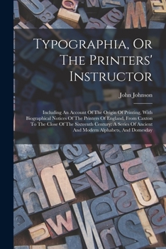 Paperback Typographia, Or The Printers' Instructor: Including An Account Of The Origin Of Printing, With Biographical Notices Of The Printers Of England, From C Book