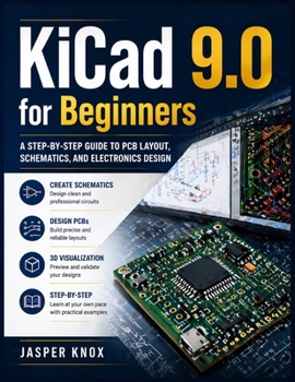 Paperback KiCad 9.0 for Beginners: A Step-by-Step Guide to PCB Layout, Schematics, and Electronics Design. Book