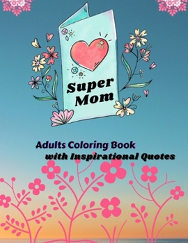 Paperback Super Mom Adults Coloring Book with Inspirational Quotes: Mother's Day Coloring Book Anti-Stress Designs Book