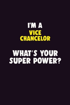 I'M A Vice Chancelor, What's Your Super Power?: 6X9 120 pages Career  Notebook Unlined  Writing Journal