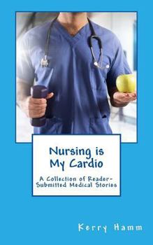 Paperback Nursing is My Cardio: A Collection of Reader-Submitted Medical Stories Book