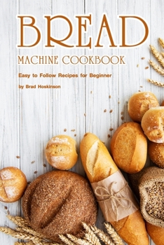 Paperback Bread Machine Cookbook: Easy to Follow Recipes for Beginner Book