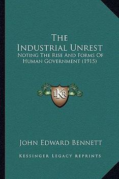 Paperback The Industrial Unrest: Noting The Rise And Forms Of Human Government (1915) Book