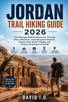 Jordan Trail Hiking Guide 2026: The Ultimate Walking Adventure Through Petra, Wadi Rum, Dana Biosphere Reserve, Desert Trails, Scenic Villages, and An