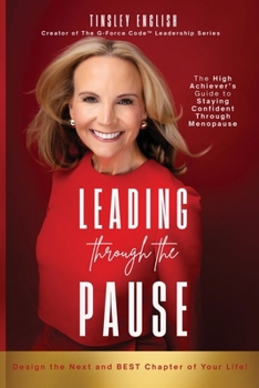 Leading Through the Pause: The High Achiever's Guide to Staying Confident Through Menopause (G-Force Code Leadership Series)