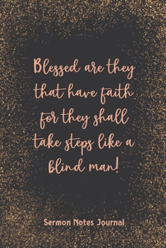 Blessed Are They That Have Faith For They Shall Take Steps Sermon Notes Journal: Christian Prayer Religious Church Record Remember & Reflect Message Scripture Personal Interaction Inspirational Guide
