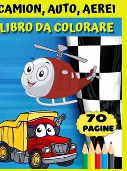 Camion, auto, aerei- Libro da colorare: Fantastico regalo per ragazzi e ragazze dai 4 agli 8 anni; grandi immagini per colorare camion, aerei, auto, barche.