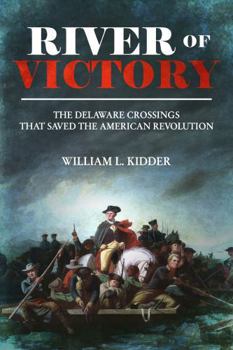 River of Victory: The Delaware Crossings that Saved the American Revolution